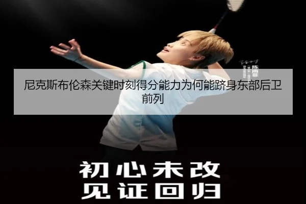 尼克斯布伦森关键时刻得分能力为何能跻身东部后卫前列